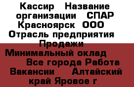 Кассир › Название организации ­ СПАР-Красноярск, ООО › Отрасль предприятия ­ Продажи › Минимальный оклад ­ 16 000 - Все города Работа » Вакансии   . Алтайский край,Яровое г.